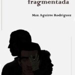 Memoria fragmentada (una novela menor de Max Aguirre Rodríguez) [2015]